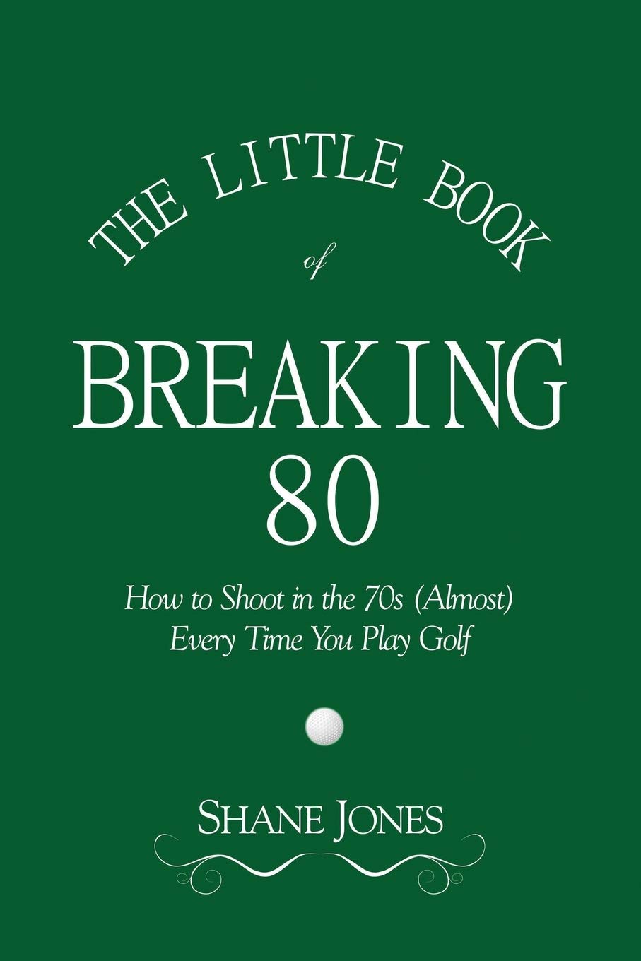 The Little Book of Breaking 80  How to Shoot in the 70s (Almost) Every Time You Play Golf,Used