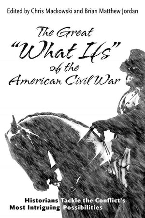 The Great ?hat Ifs?of the American Civil War: Historians Tackle the Conflict? Most Intriguing Possibilities,Used