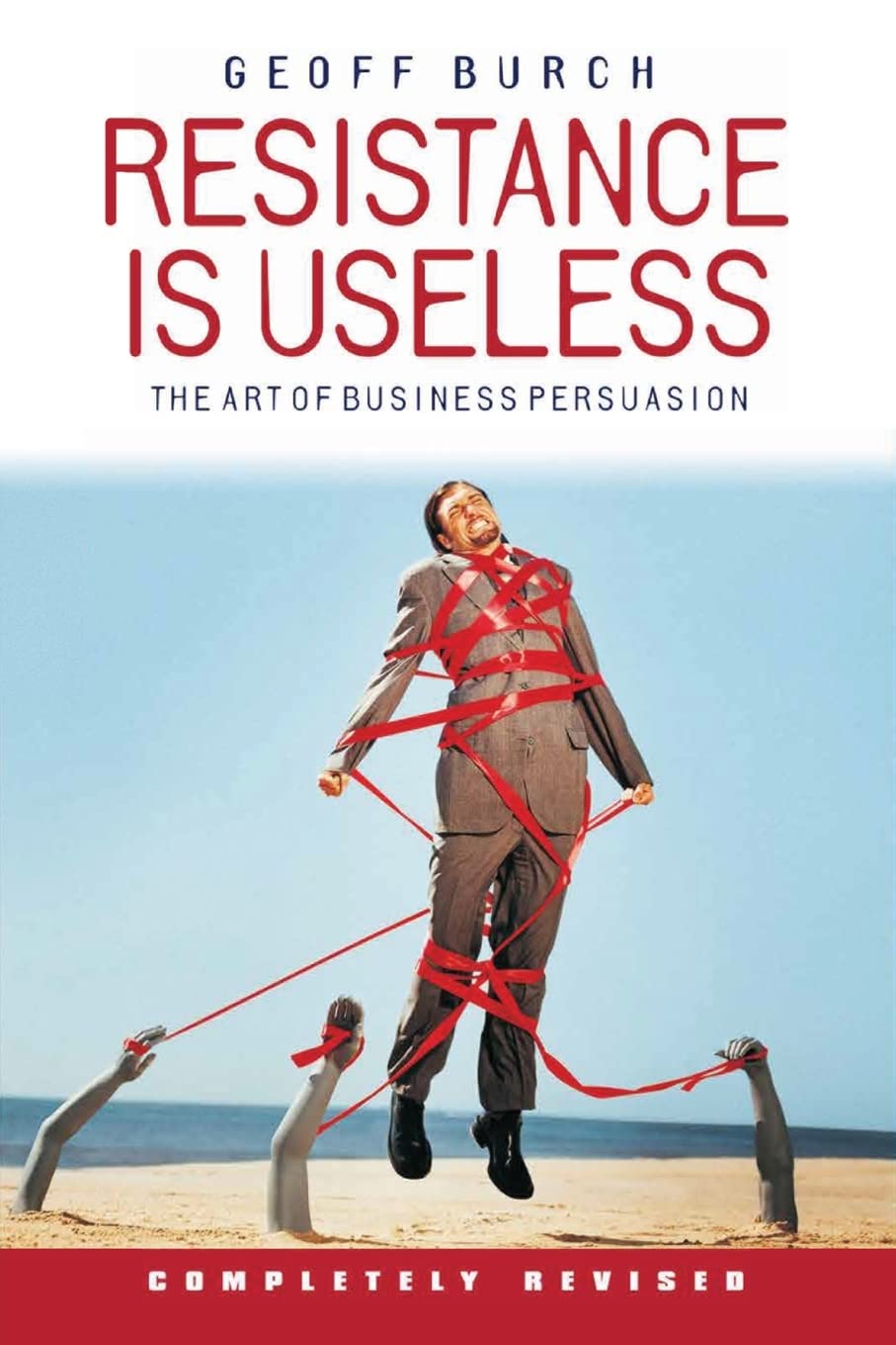 Resistance Is Useless: The Art of Business Persuasion,New