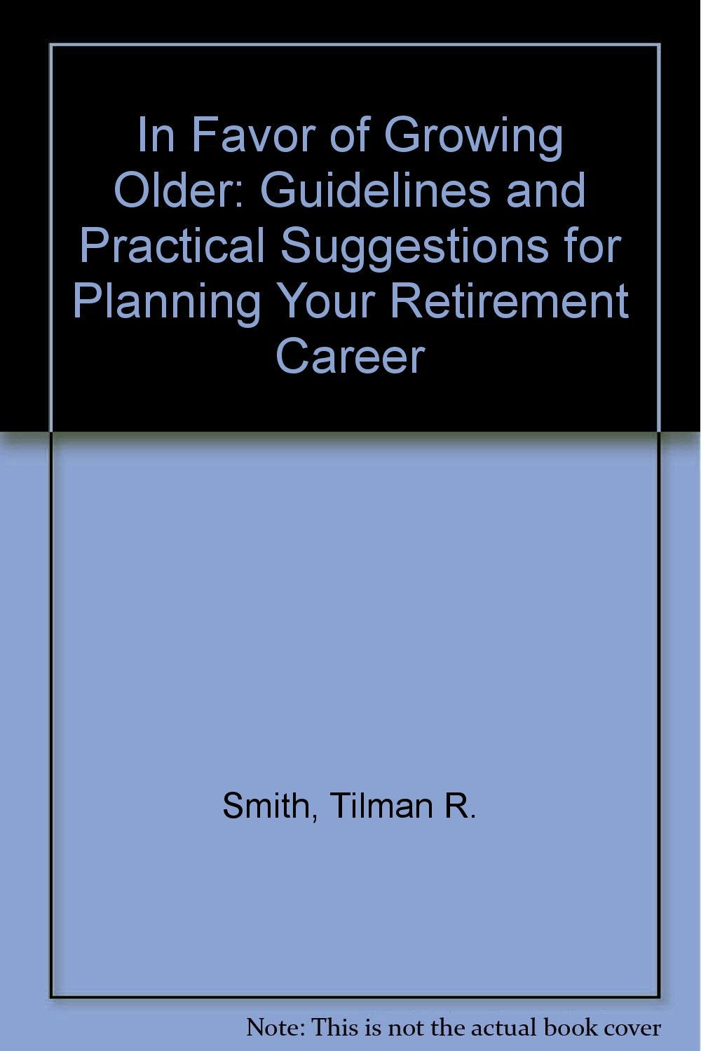 In Favor of Growing Older: Guidelines and Practical Suggestions for Planning Your Retirement Career,Used