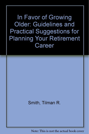 In Favor of Growing Older: Guidelines and Practical Suggestions for Planning Your Retirement Career,Used