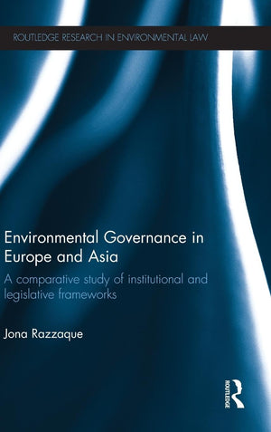 Environmental Governance in Europe and Asia: A Comparative Study of Institutional and Legislative Frameworks (Routledge Research,Used