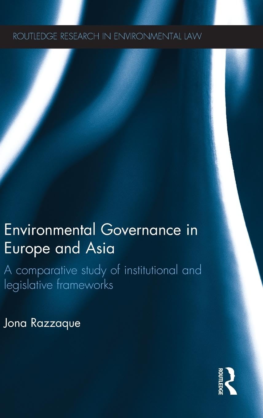 Environmental Governance in Europe and Asia: A Comparative Study of Institutional and Legislative Frameworks (Routledge Research,Used