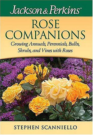 Rose Companions: Growing Annuals, Perennials, Bulbs, Shrubs, and Vines with Roses (JACKSON & PERKINS),New