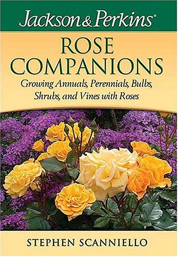 Rose Companions: Growing Annuals, Perennials, Bulbs, Shrubs, and Vines with Roses (JACKSON & PERKINS),New