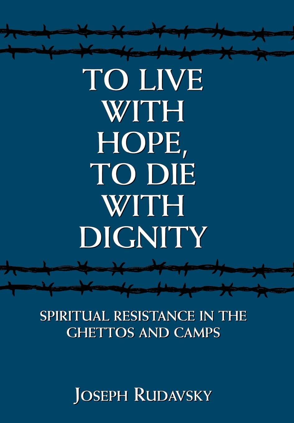 To Live with Hope, to Die with Dignity: Spiritual Resistance in the Ghettos and Camps,Used