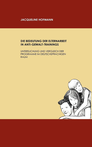 Die Bedeutung der Elternarbeit in AntiGewaltTrainings: Untersuchung und Vergleich der Programme im deutschsprachigen Raum (Ger,Used