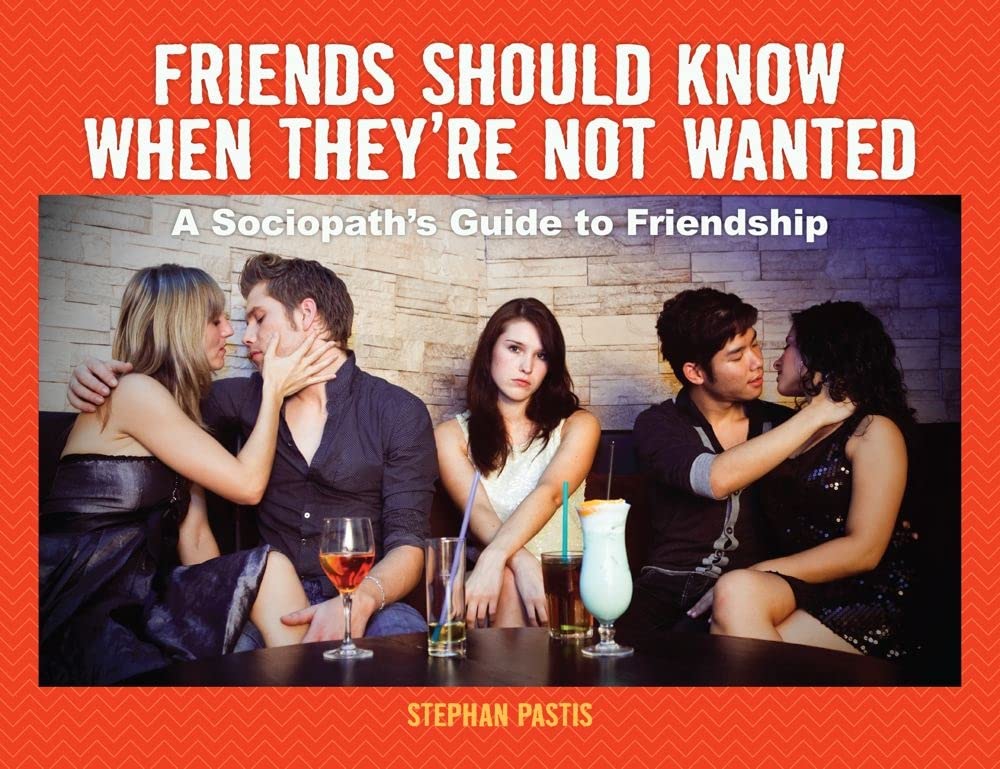 Friends Should Know When They'Re Not Wanted: A Sociopath'S Guide To Friendship,Used