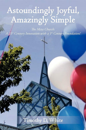 Astoundingly Joyful, Amazingly Simple: The Meta Church: A 21St Century Innovation With A 1St Century Foundation!,Used
