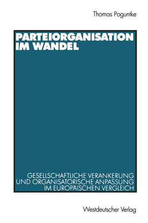 Parteiorganisation im Wandel: Gesellschaftliche Verankerung und organisatorische Anpassung im europischen Vergleich (German Edit,Used
