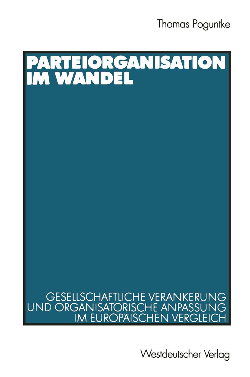 Parteiorganisation im Wandel: Gesellschaftliche Verankerung und organisatorische Anpassung im europischen Vergleich (German Edit,Used