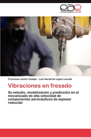 Vibraciones en fresado: Su estudio, modelizacin y prediccin en el mecanizado de alta velocidad de componentes aeronuticos ,Used