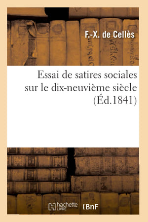 Essai De Satires Sociales Sur Le Dixneuvime Sicle, (D.1841) (Litterature) (French Edition),New