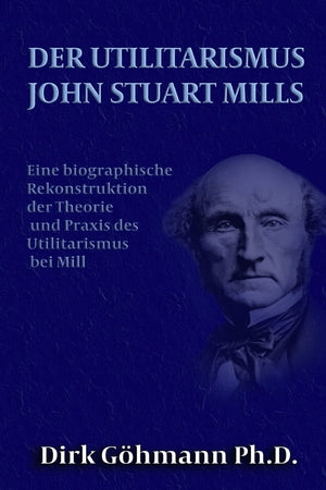 Der Utilitarismus John Stuart Mills: Eine biographische Rekonstruktion der Theorie und Praxis des Utilitarismus bei Mills (Germa,Used