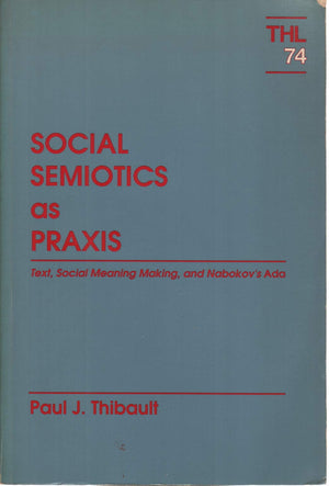 Social Semiotics As Praxis: Text, Social Meaning Making, and Nabokovs Ada (Volume 74) (Theory and History of Literature),Used
