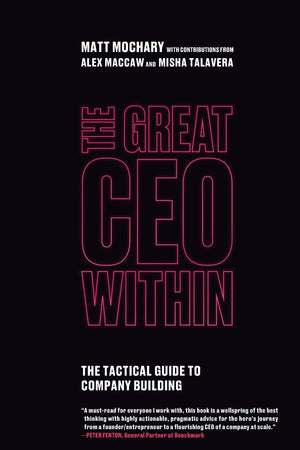 The Great Ceo Within: The Tactical Guide To Company Building,New