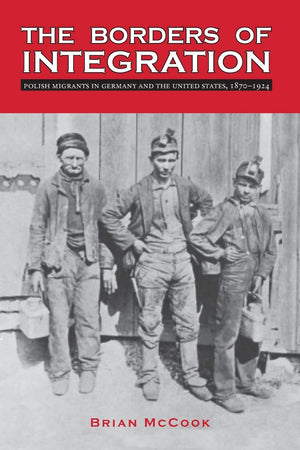 The Borders of Integration: Polish Migrants in Germany and the United States, 18701924 (Polish and Polish American Studies),Used