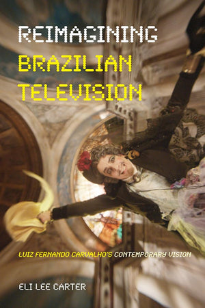 Reimagining Brazilian Television: Luiz Fernando Carvalho's Contemporary Vision (Latinx and Latin American Profiles),Used