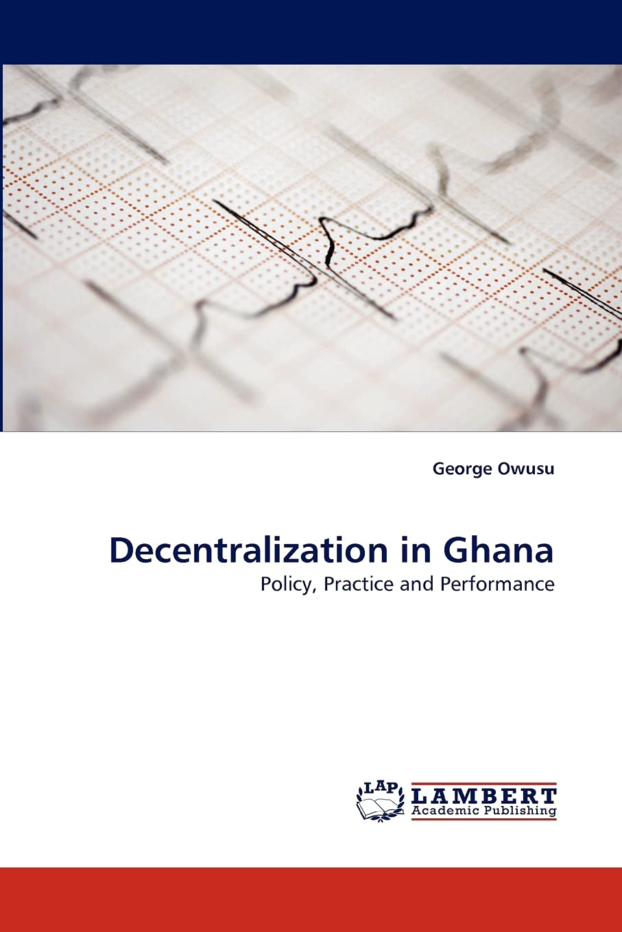 Decentralization in Ghana: Policy, Practice and Performance,Used