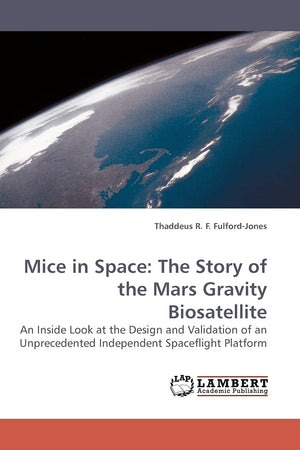 Mice in Space: The Story of the Mars Gravity Biosatellite: An Inside Look at the Design and Validation of an Unprecedented Indep,Used