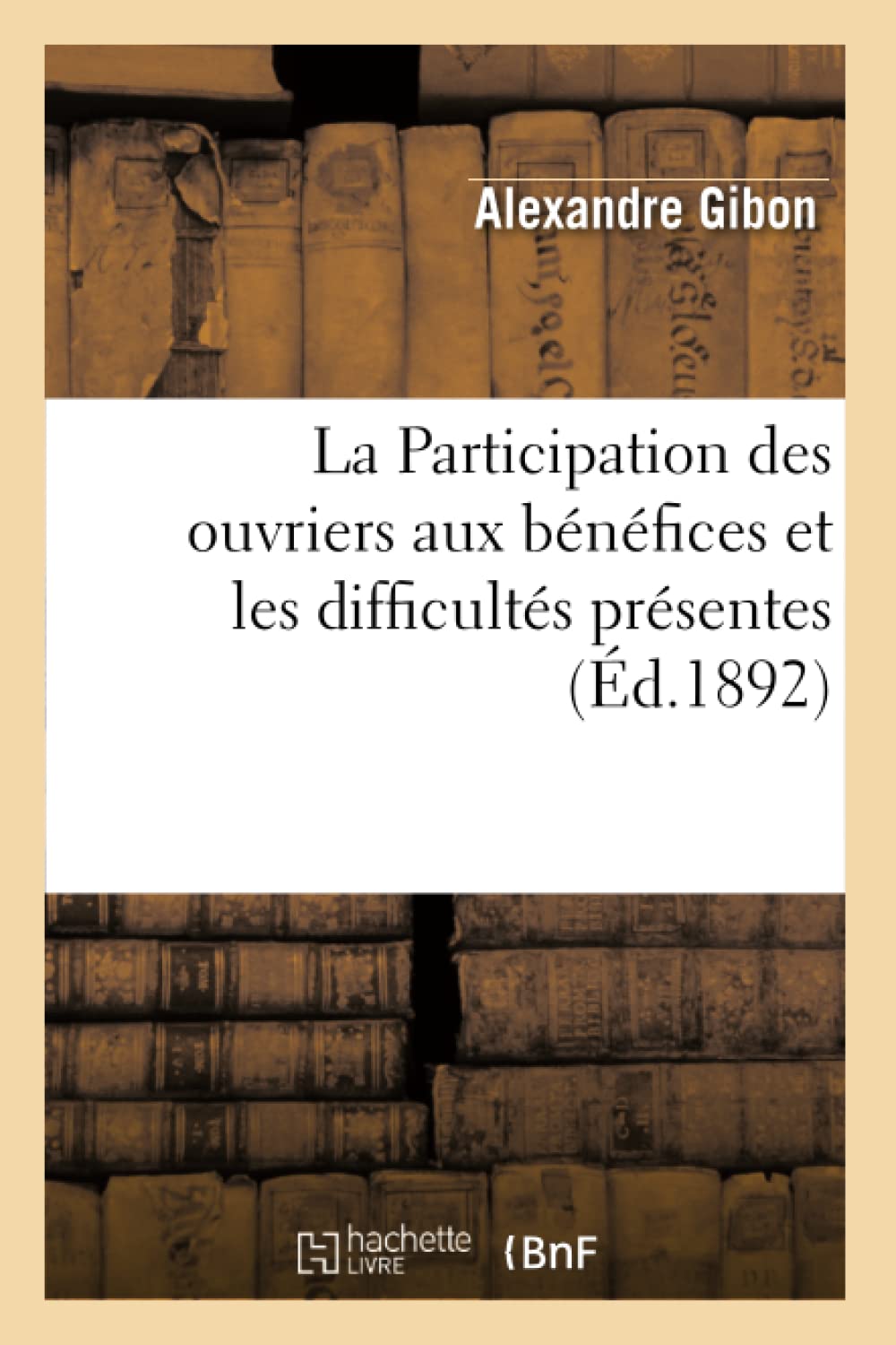 La Participation Des Ouvriers Aux Bnfices Et Les Difficults Prsentes, (D.1892) (Philosophie) (French Edition),New