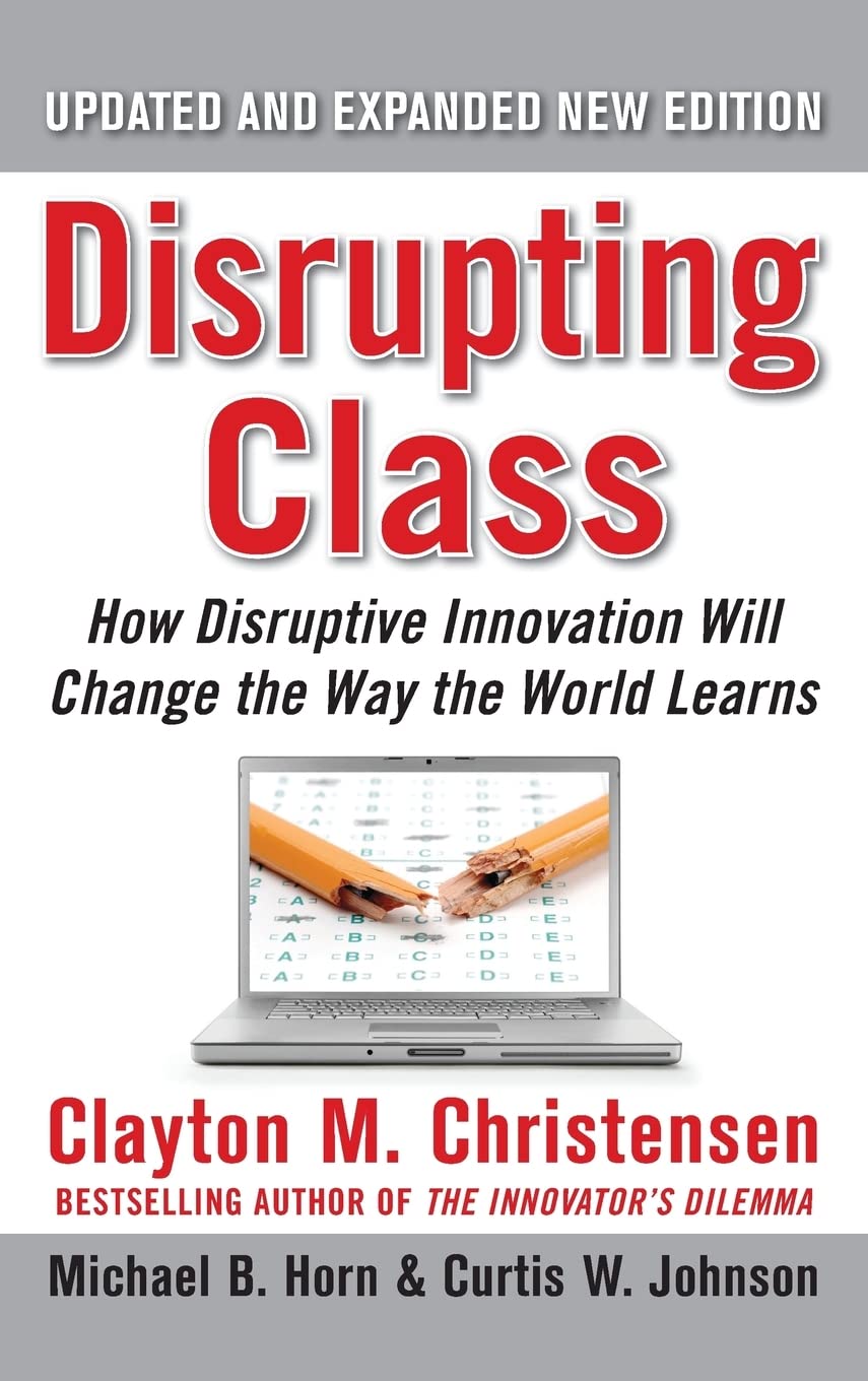 Disrupting Class, Expanded Edition: How Disruptive Innovation Will Change the Way the World Learns,New