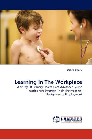 Learning In The Workplace: A Study Of Primary Health Care Advanced Nurse Practitioners (ANPs)In Their First Year Of Postgraduate,Used