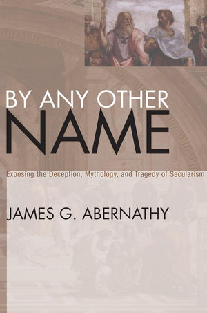 By Any Other Name: Exposing the Deception, Mythology, and Tragedy of Secularism,Used