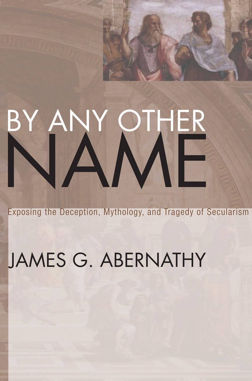 By Any Other Name: Exposing the Deception, Mythology, and Tragedy of Secularism,Used