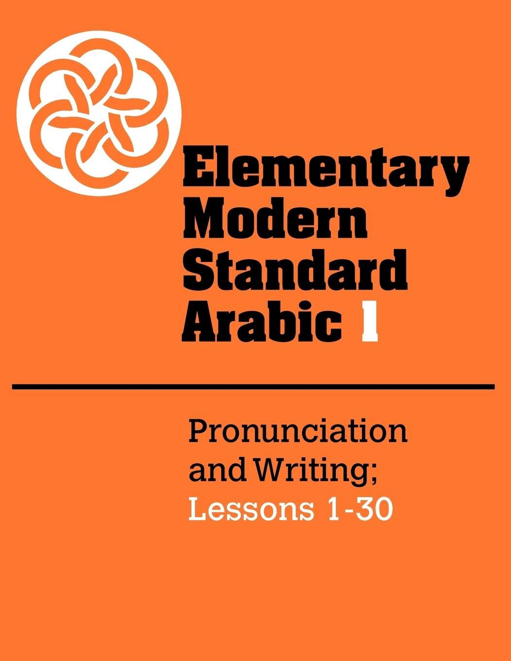 Elementary Modern Standard Arabic: Volume 1, Pronunciation and Writing; Lessons 130 (Elementary Modern Standard Arabic, Lessons