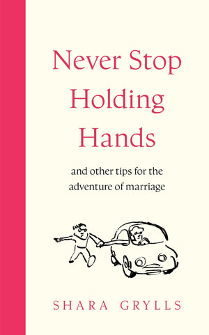 Never Stop Holding Hands: And Other Tips For The Adventure Of Marriage