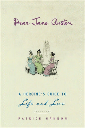 Dear Jane Austen: A Heroine'S Guide To Life And Love