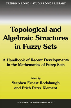 Topological and Algebraic Structures in Fuzzy Sets: A Handbook of Recent Developments in the Mathematics of Fuzzy Sets (Trends i,Used