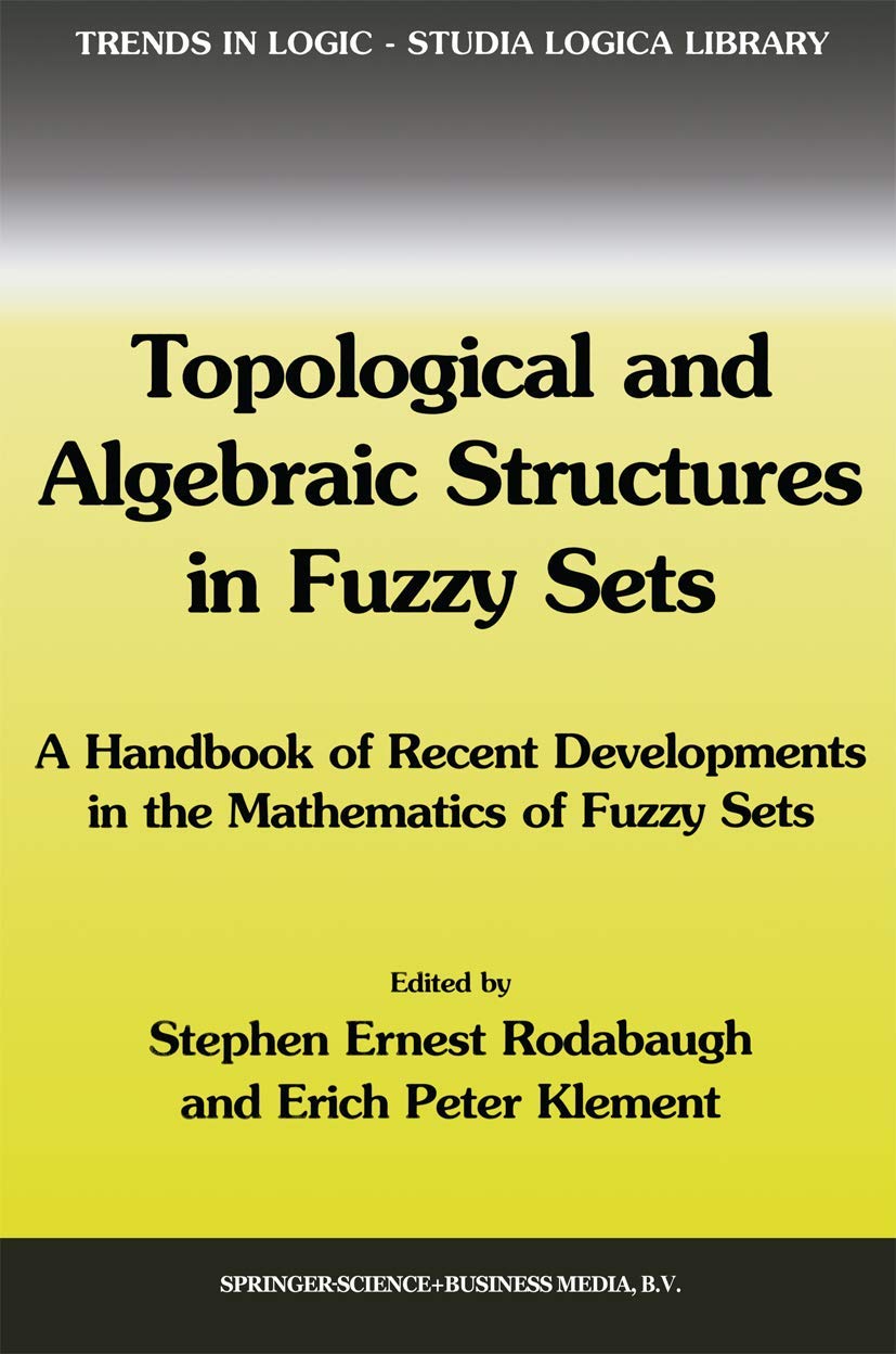 Topological and Algebraic Structures in Fuzzy Sets: A Handbook of Recent Developments in the Mathematics of Fuzzy Sets (Trends i,Used