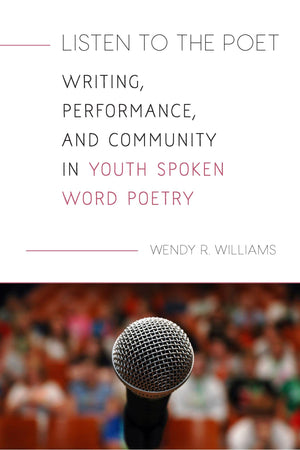 Listen to the Poet: Writing, Performance, and Community in Youth Spoken Word Poetry,Used