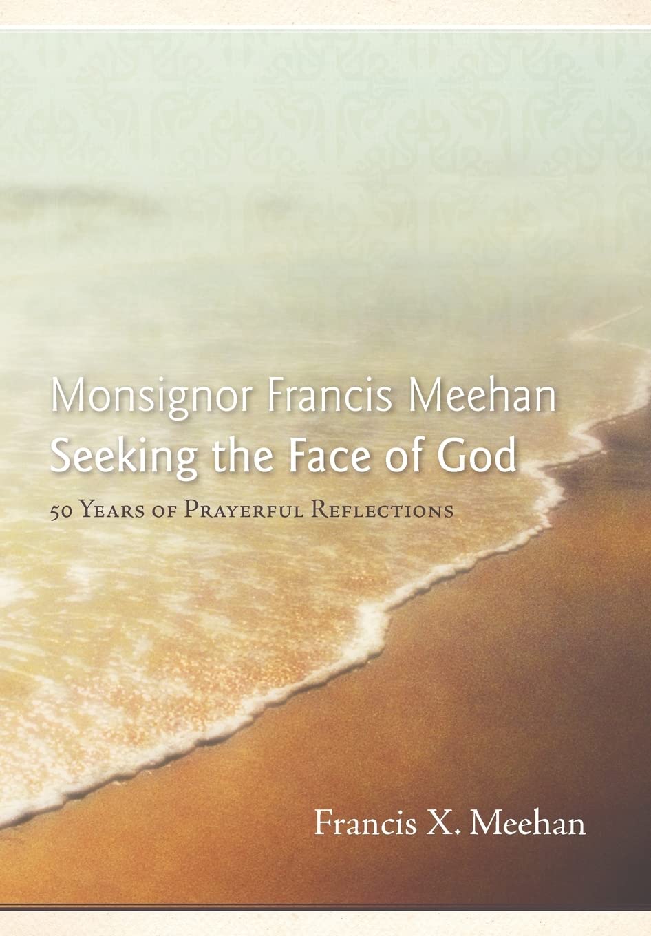 Monsignor Francis Meehan Seeking The Face Of God: 50 Years Of Prayerful Reflections,Used