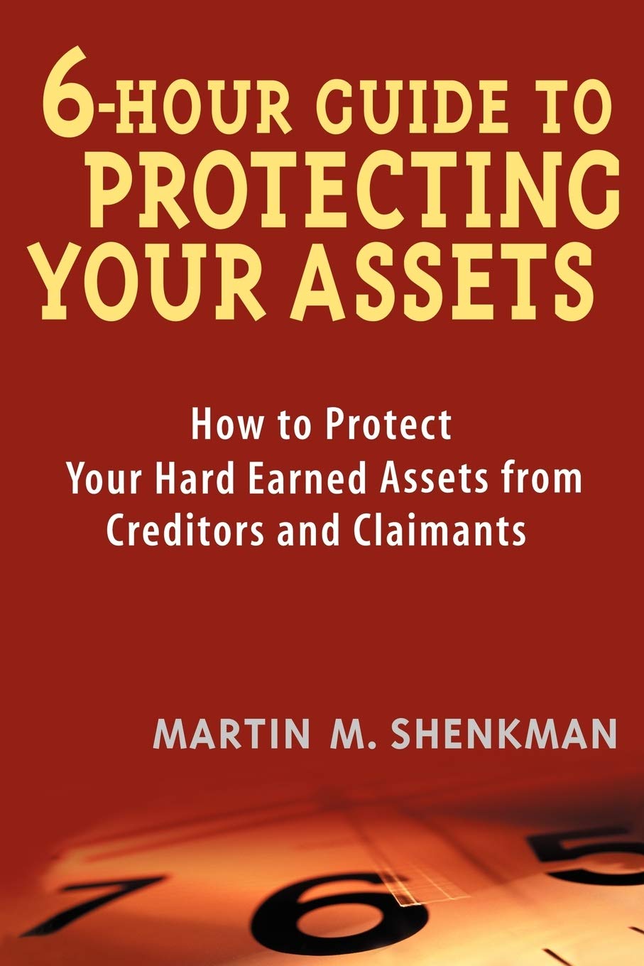 6 Hour Guide to Protecting Your Assets: How to Protect Your Hard Earned Assets From Creditors and Claimants,Used