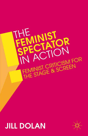 The Feminist Spectator in Action: Feminist Criticism for the Stage and Screen,Used