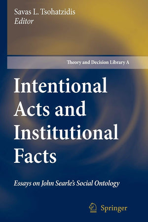 Intentional Acts And Institutional Facts: Essays On John Searles Social Ontology (Theory And Decision Library A:, 41)