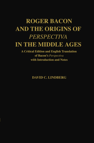 Roger Bacon and the Origins of Perspectiva in the Middle Ages: A Critical Edition and English Translation of Bacon's Perspectiva,Used