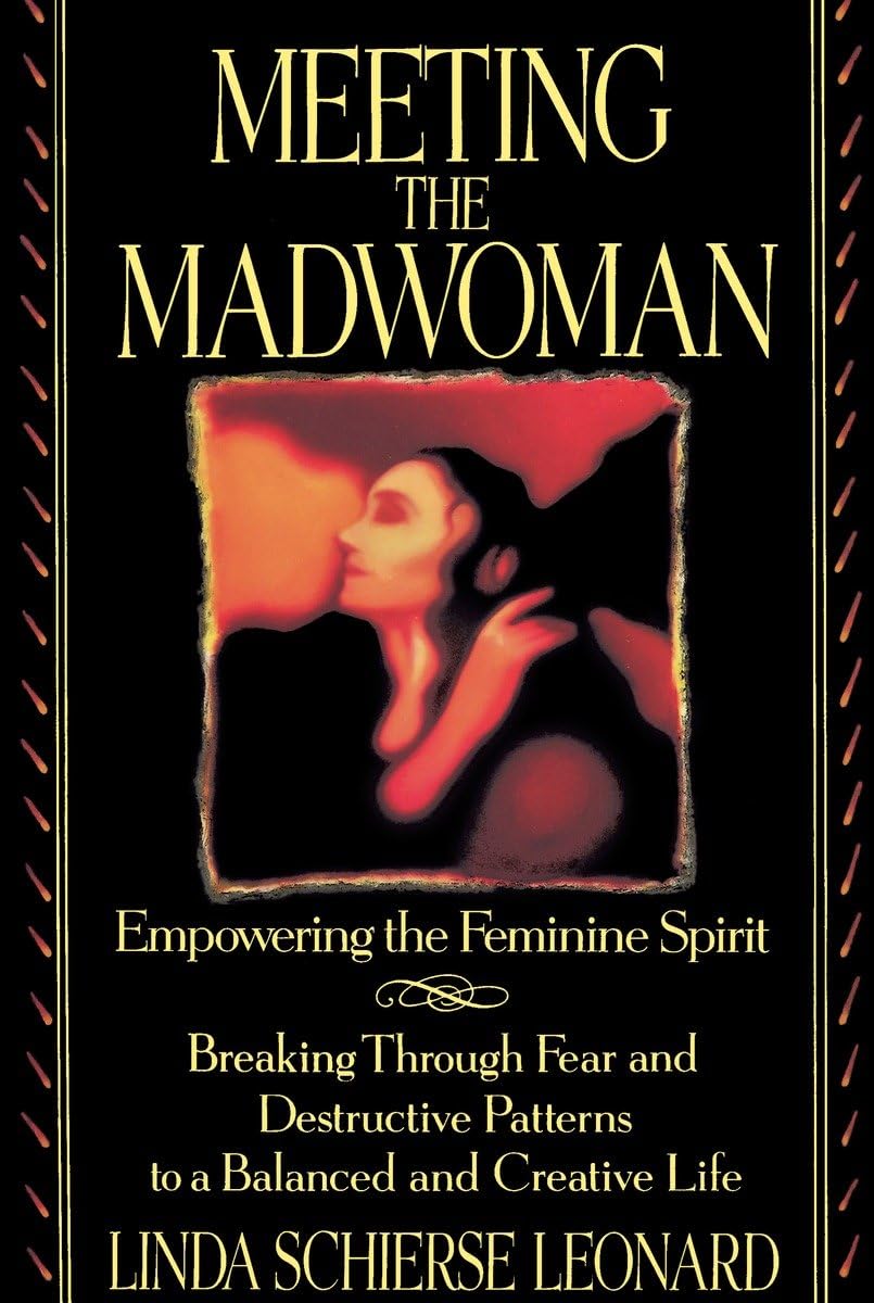 Meeting The Madwoman: Empowering The Feminine Spirit,New