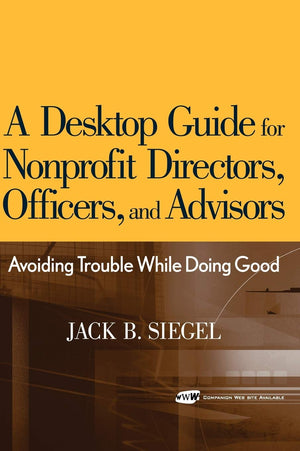 A Desktop Guide for Nonprofit Directors, Officers, and Advisors: Avoiding Trouble While Doing Good,New