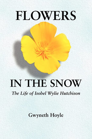 Flowers In The Snow: The Life Of Isobel Wylie Hutchison (Women In The West),New