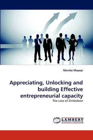 Appreciating, Unlocking and building Effective entrepreneurial capacity: The case of Zimbabwe,Used