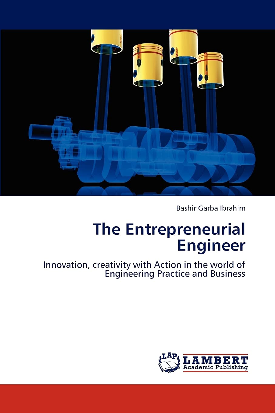 The Entrepreneurial Engineer: Innovation, creativity with Action in the world of Engineering Practice and Business,Used