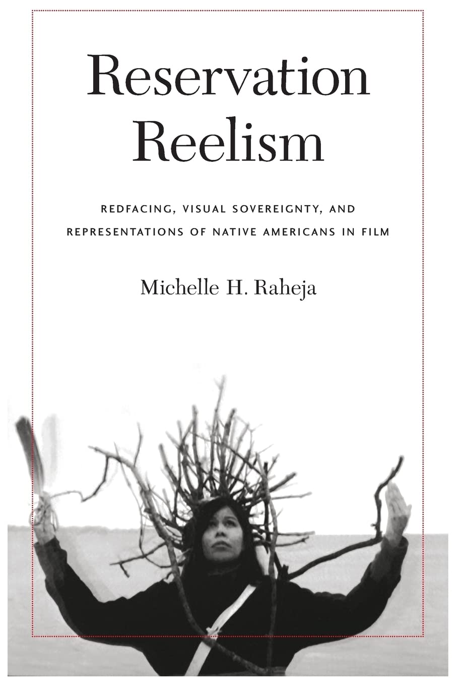 Reservation Reelism: Redfacing, Visual Sovereignty, And Representations Of Native Americans In Film,Used