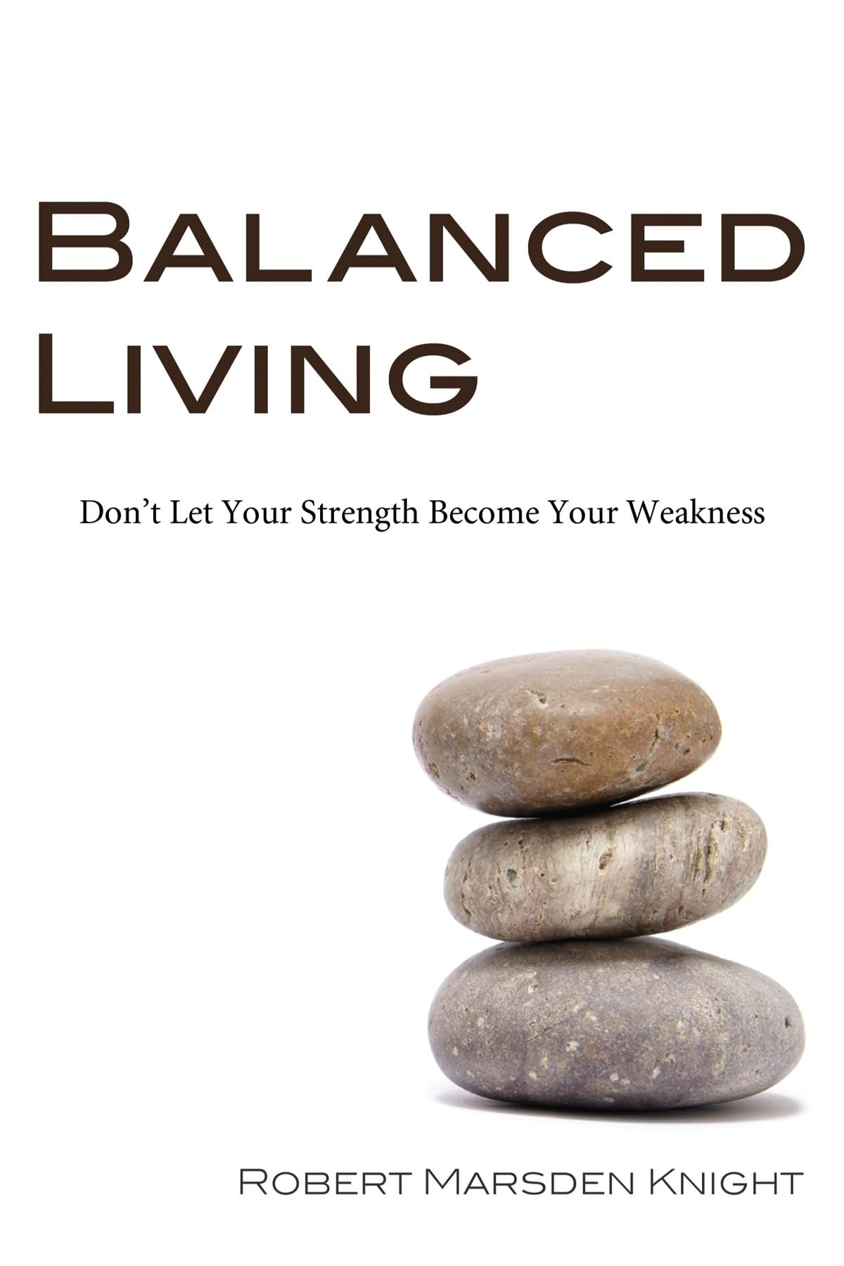 Balanced Living: Don't Let Your Strength Become Your Weakness,Used