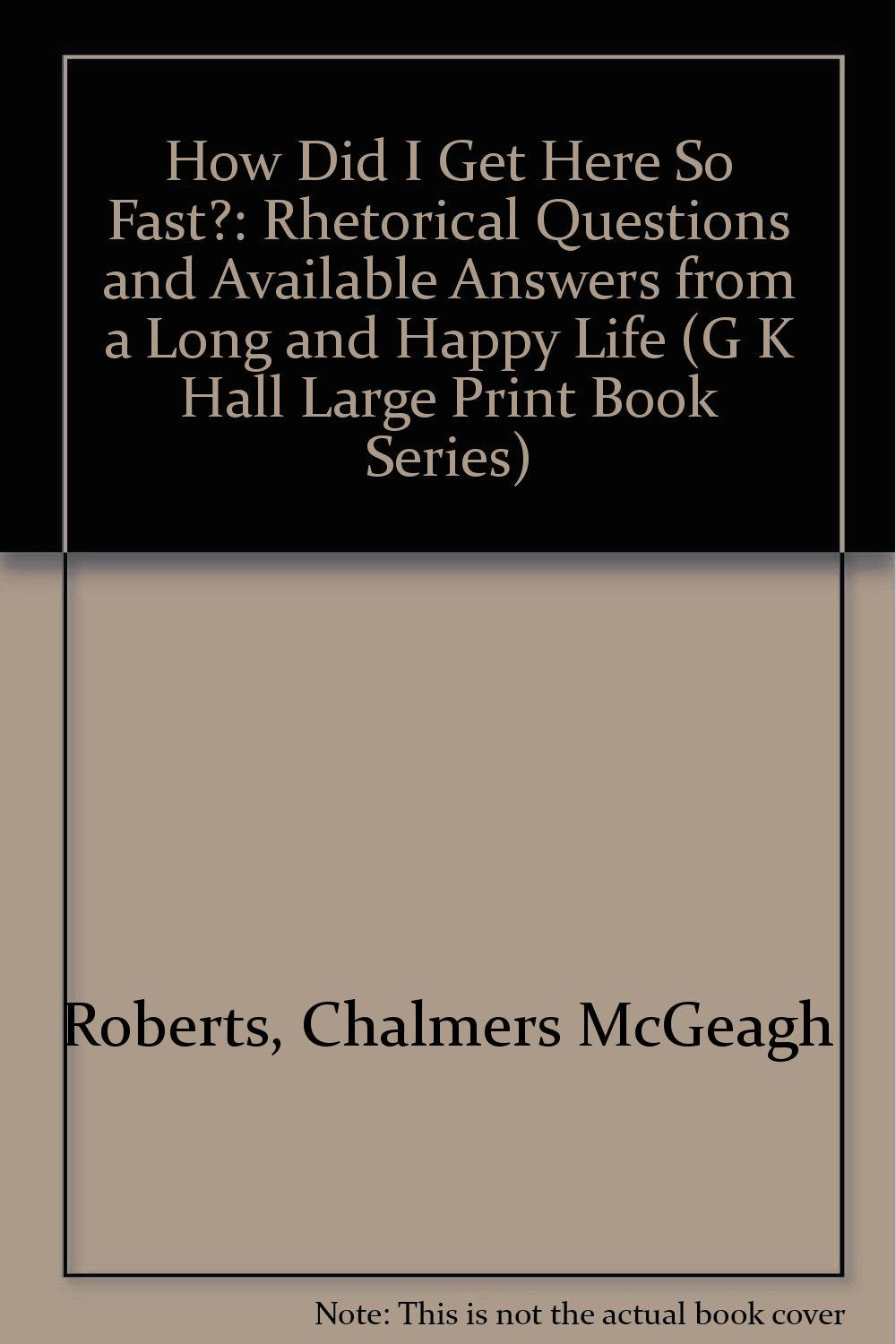 How Did I Get Here So Fast?: Rhetorical Questions and Available Answers from a Long and Happy Life (G K Hall Large Print Book Se,Used