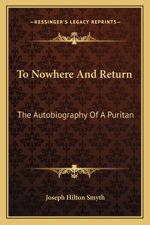 To Nowhere And Return: The Autobiography Of A Puritan,New