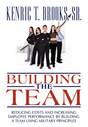 Building the Team: Reducing Costs and Increasing Employee Performance by Building a Team Using Military Principles,Used